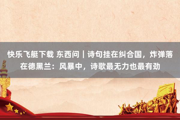 快乐飞艇下载 东西问｜诗句挂在纠合国，炸弹落在德黑兰：风暴中，诗歌最无力也最有劲
