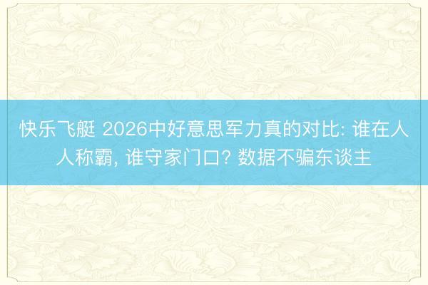 快乐飞艇 2026中好意思军力真的对比: 谁在人人称霸， 谁守家门口? 数据不骗东谈主